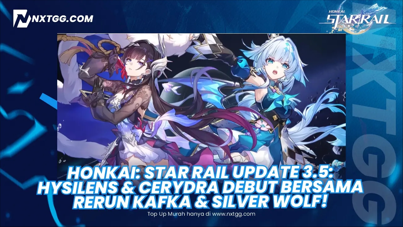 Honkai: Star Rail Update 3.5: Hysilens & Cerydra Debut Bersama Rerun Kafka & Silver Wolf! Siapa Pilihanmu?